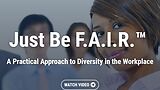 Just Be F.A.I.R.™: A Practical Approach to Diversity in the Workplace (Streaming)