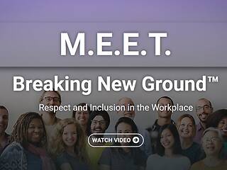 M.E.E.T.: Breaking New Ground.™ Respect and Inclusion in the Workplace